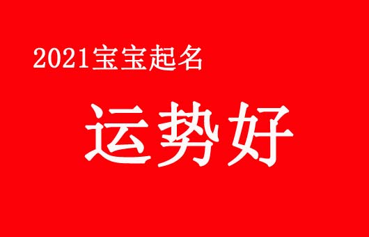 2021寶寶起名運(yùn)勢(shì)好吉利的名字大全